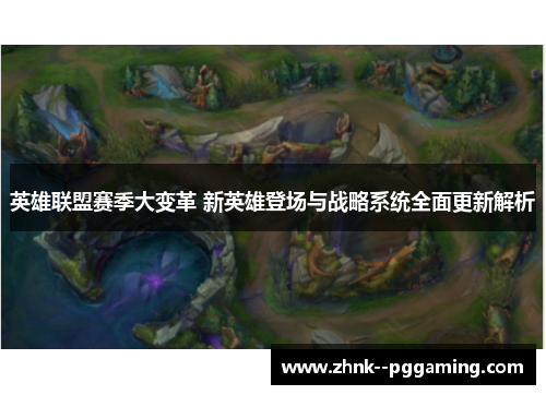 英雄联盟赛季大变革 新英雄登场与战略系统全面更新解析