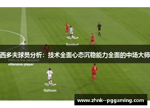 西多夫球员分析：技术全面心态沉稳能力全面的中场大师
