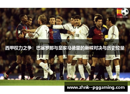 西甲权力之争：巴塞罗那与皇家马德里的巅峰对决与历史较量