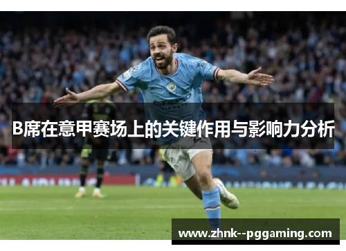 B席在意甲赛场上的关键作用与影响力分析 B席在意甲赛场上的关键作用与影响力分析