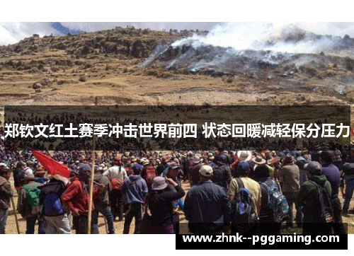 郑钦文红土赛季冲击世界前四 状态回暖减轻保分压力