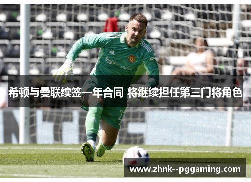 希顿与曼联续签一年合同 将继续担任第三门将角色 希顿与曼联续签一年合同 将继续担任第三门将角色
