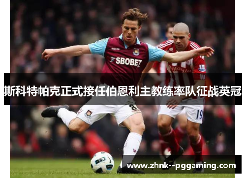 斯科特帕克正式接任伯恩利主教练率队征战英冠 斯科特帕克正式接任伯恩利主教练率队征战英冠